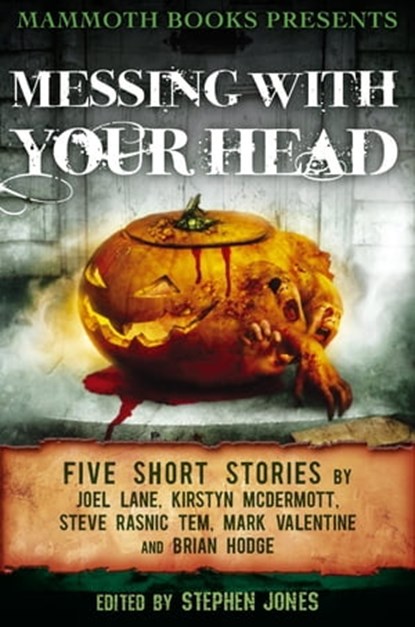 Mammoth Books presents Messing With Your Head, Brian Hodge ; Joel Lane ; Kirstyn McDermott ; Mark Valentine ; Steve Rasnic Tem - Ebook - 9781472102713
