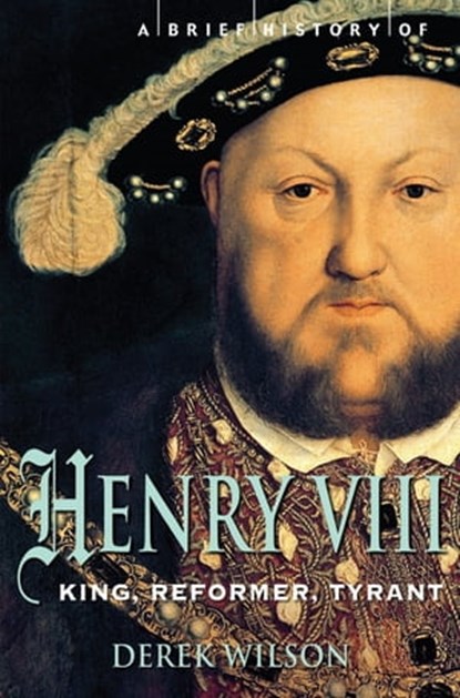 A Brief History of Henry VIII, Mr Derek Wilson - Ebook - 9781472107633
