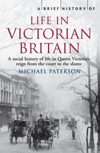 A Brief History of Life in Victorian Britain, Michael Paterson - Ebook - 9781472107671
