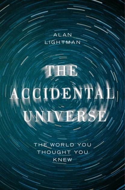The Accidental Universe, Alan Lightman - Ebook - 9781472109200
