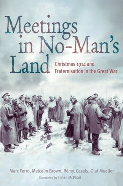 Meetings in No Man's Land, Marc Ferro ; Malcolm Brown ; Rémy Cazals ; Olaf Mueller - Ebook - 9781472112804