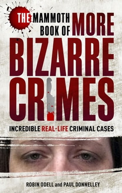 The Mammoth Book of More Bizarre Crimes, Robin Odell ; Paul Donnelley - Ebook - 9781472118042