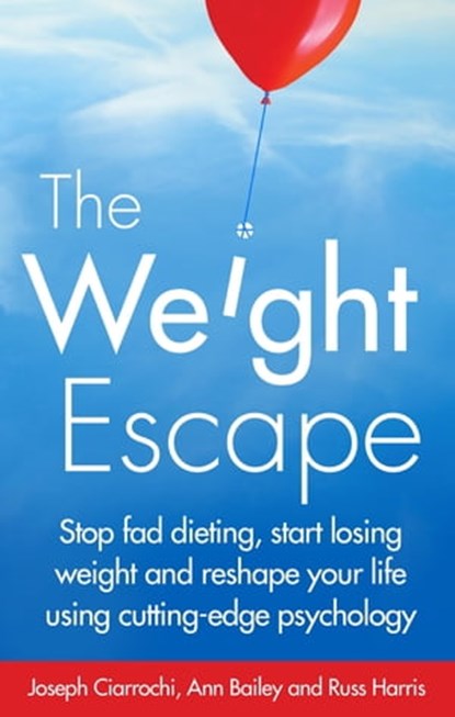 The Weight Escape, Joseph Ciarrochi ; Russ Harris ; Ann Bailey - Ebook - 9781472119247