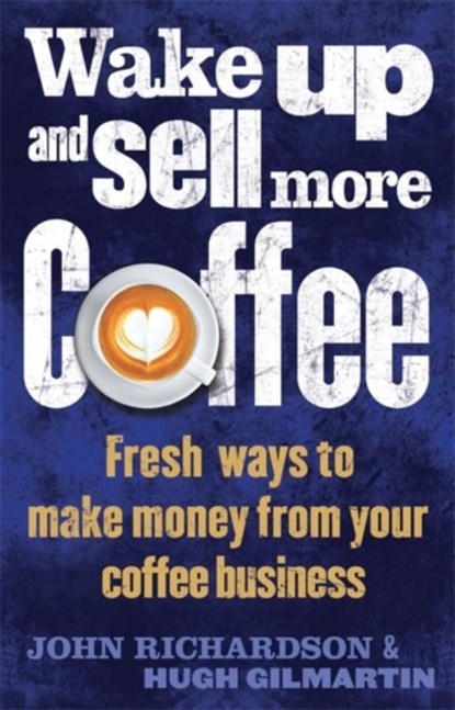Wake Up and Sell More Coffee, John Richardson ; Hugh Gilmartin - Paperback - 9781472135964