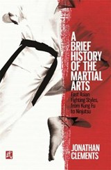 A Brief History of the Martial Arts - Jonathan Clements - 9781472136466
