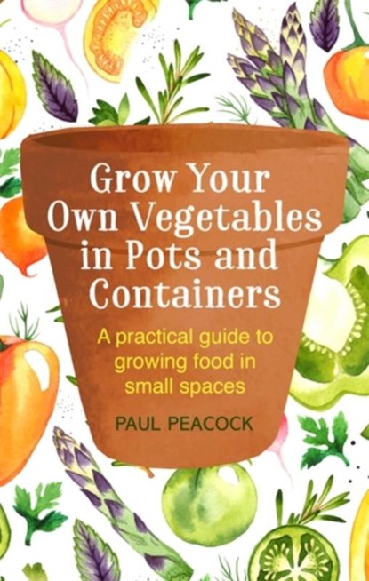 Grow Your Own Vegetables in Pots and Containers, Paul Peacock - Paperback - 9781472137050
