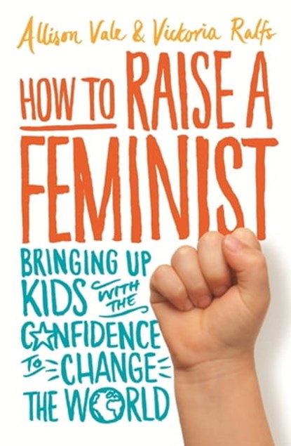 How to Raise a Feminist, Allison Vale ; Victoria Ralfs - Ebook - 9781472137098