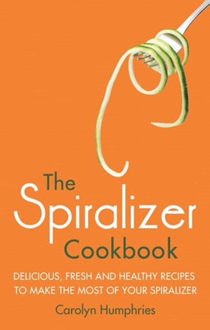 The Spiralizer Cookbook, Carolyn Humphries - Ebook - 9781472137401