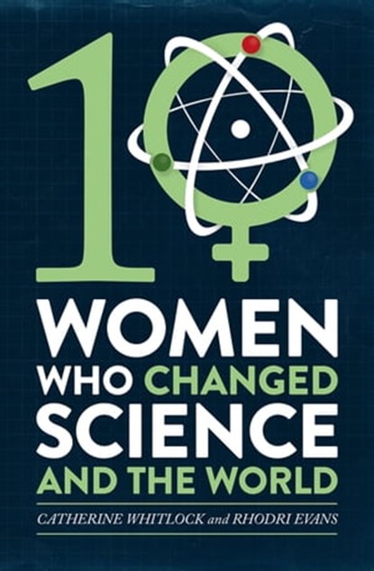 Ten Women Who Changed Science, and the World, Catherine Whitlock ; Rhodri Evans - Ebook - 9781472137425