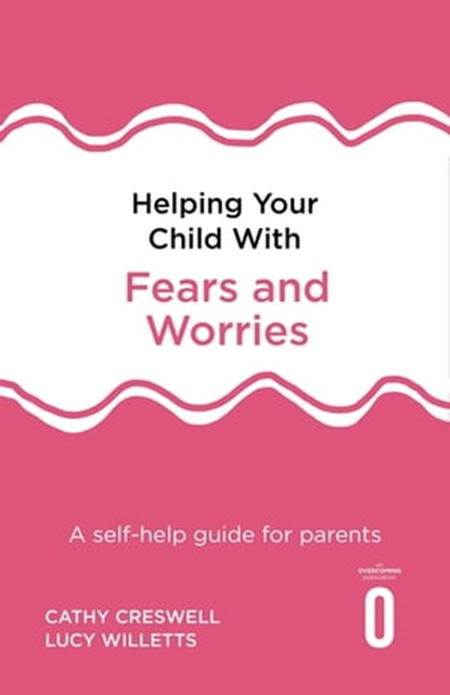 Helping Your Child with Fears and Worries 2nd Edition, Cathy Creswell ; Lucy Willetts - Ebook - 9781472138606