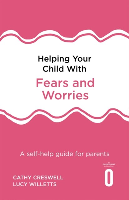 Helping Your Child with Fears and Worries 2nd Edition, Cathy Creswell ; Lucy Willetts - Paperback - 9781472138613