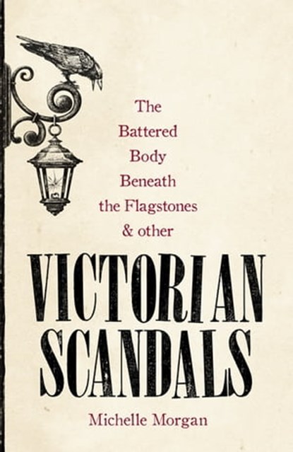 The Battered Body Beneath the Flagstones, and Other Victorian Scandals, Michelle Morgan - Ebook - 9781472139481
