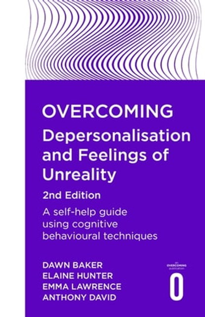 Overcoming Depersonalisation and Feelings of Unreality, 2nd Edition, Anthony David ; Emma Lawrence ; Dawn Baker ; Elaine Hunter - Ebook - 9781472140623