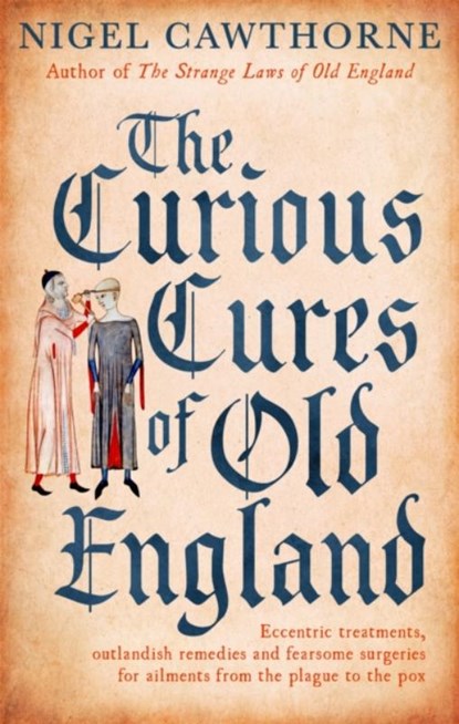 The Curious Cures Of Old England, Nigel Cawthorne - Paperback - 9781472142450