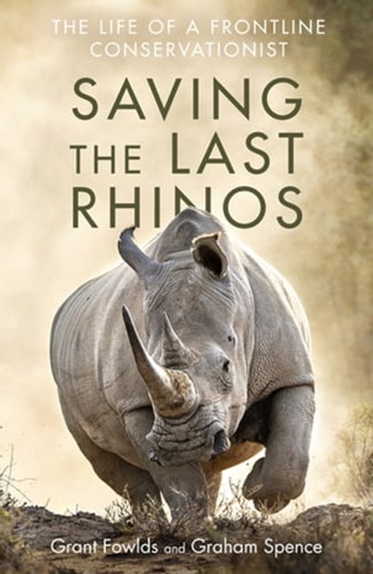 Saving the Last Rhinos, Grant Fowlds ; Graham Spence - Ebook - 9781472142504