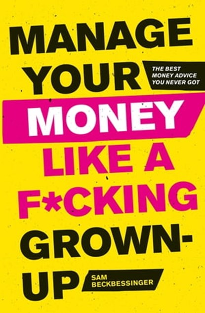 Manage Your Money Like a F*cking Grown-Up, Sam Beckbessinger - Ebook - 9781472143433