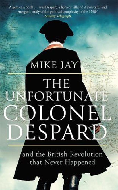 The Unfortunate Colonel Despard, Mike Jay - Paperback - 9781472144072