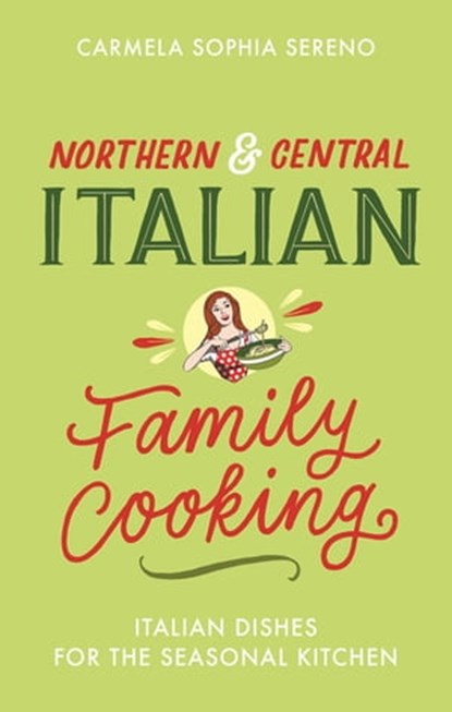 Northern & Central Italian Family Cooking, Carmela Sophia Sereno - Ebook - 9781472144126