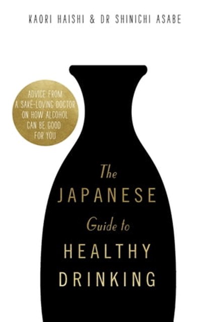 The Japanese Guide to Healthy Drinking, Kaori Haishi ; Dr Shinichi Asabe - Ebook - 9781472144553