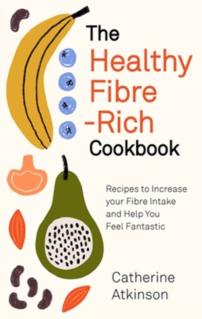 The Healthy Fibre-rich Cookbook, Catherine Atkinson - Paperback - 9781472145772