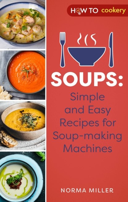 Soups: Simple and Easy Recipes for Soup-making Machines, Norma Miller - Paperback - 9781472146977