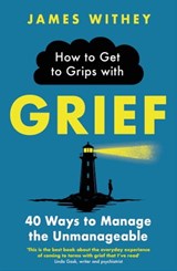 How to Get to Grips with Grief - James Withey - 9781472147141