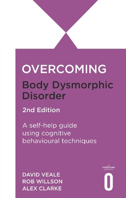 Overcoming Body Dysmorphic Disorder 2nd Edition, Rob Willson ; David Veale ; Alexandra Clarke - Paperback - 9781472148476