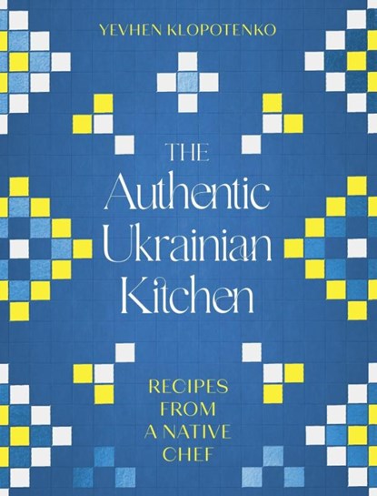 The Authentic Ukrainian Kitchen, Yevhen Klopotenko - Gebonden - 9781472148544