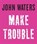 Make Trouble, WATERS,  John - Gebonden - 9781472153296