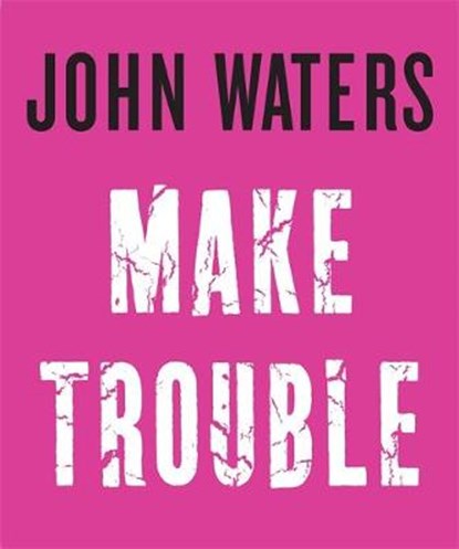 Make Trouble, WATERS,  John - Gebonden - 9781472153296