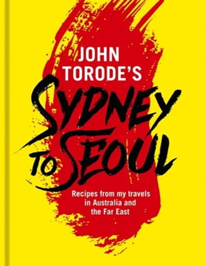 John Torode's Sydney to Seoul, John Torode - Ebook - 9781472226662