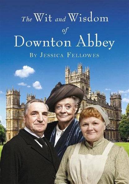 The Wit and Wisdom of Downton Abbey, Jessica Fellowes - Gebonden - 9781472229700