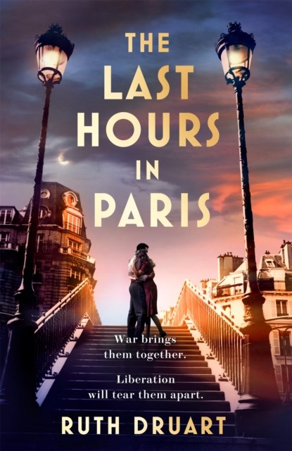The Last Hours in Paris: A powerful, moving and redemptive story of wartime love and sacrifice for fans of historical fiction, Ruth Druart - Gebonden - 9781472268013