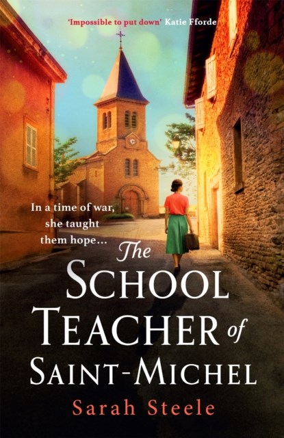 The Schoolteacher of Saint-Michel: inspired by true acts of courage, heartwrenching WW2 historical fiction, Sarah Steele - Paperback - 9781472270139