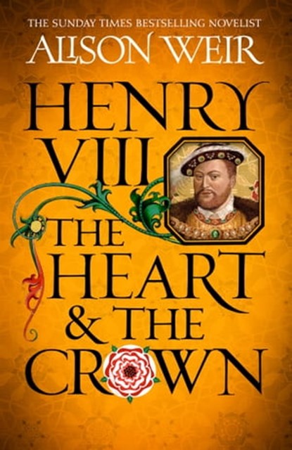 Henry VIII: The Heart and the Crown, Alison Weir - Ebook - 9781472278104