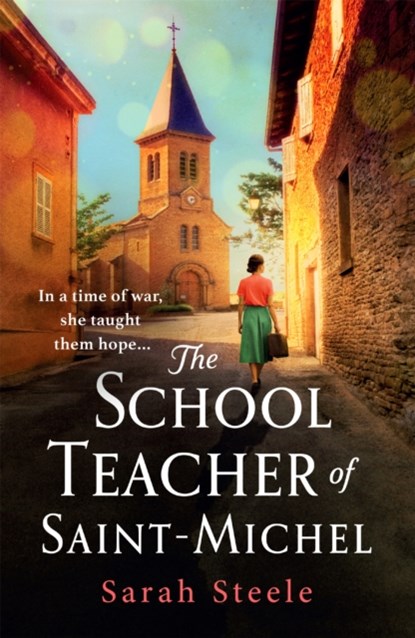 The Schoolteacher of Saint-Michel: inspired by true acts of courage, heartwrenching WW2 historical fiction, Sarah Steele - Paperback - 9781472284891