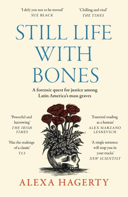 Still Life with Bones: A forensic quest for justice among Latin America’s mass graves, Dr Alexa Hagerty - Paperback - 9781472295798