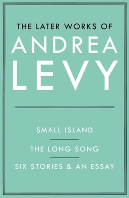 The Later Works of Andrea Levy (ebook omnibus), Andrea Levy - Ebook - 9781472298034