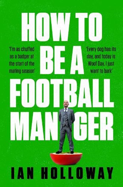 How to Be a Football Manager: Enter the hilarious and crazy world of the gaffer, Ian Holloway - Paperback - 9781472298614