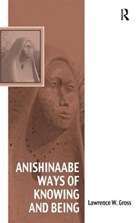 Anishinaabe Ways of Knowing and Being | Lawrence W. Gross | 