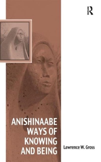 Anishinaabe Ways of Knowing and Being, Lawrence W. Gross - Gebonden - 9781472417343