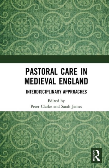 Pastoral Care in Medieval England, PETER (UNIVERSITY OF SOUTHAMPTON,  UK) Clarke ; Sarah James - Gebonden - 9781472438539