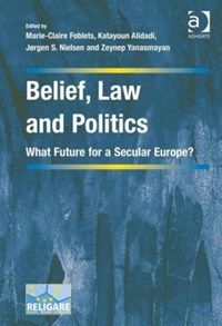 Belief, Law and Politics | FOBLETS,  Marie-Claire ; Alidadi, Katayoun ; Yanasmayan, Zeynep | 