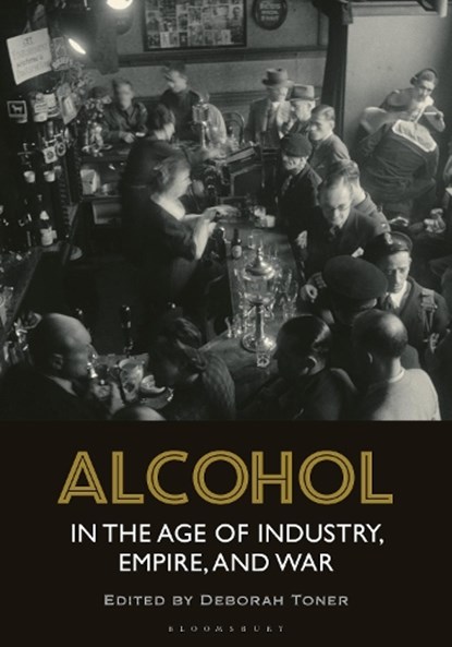 Alcohol in the Age of Industry, Empire, and War, DEBORAH (UNIVERSITY OF LEICESTER,  UK) Toner - Gebonden - 9781472569820