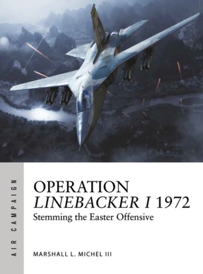 Operation Linebacker I 1972, Mr Marshall Michel III - Paperback - 9781472827531