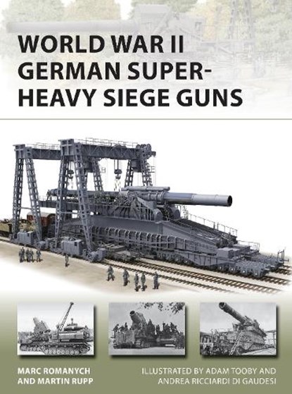 World War II German Super-Heavy Siege Guns, Marc Romanych ; Martin Rupp - Paperback - 9781472837172