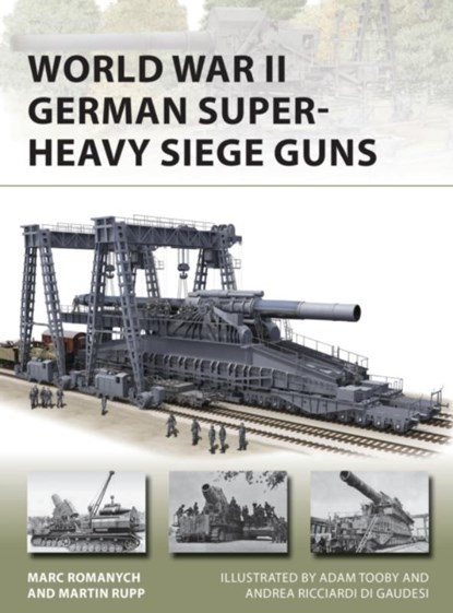 World War II German Super-Heavy Siege Guns, Marc Romanych ; Martin Rupp - Paperback - 9781472837172