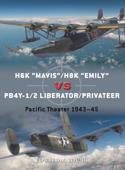 H6K “Mavis”/H8K “Emily” vs PB4Y-1/2 Liberator/Privateer, Edward M. Young - Paperback - 9781472852502