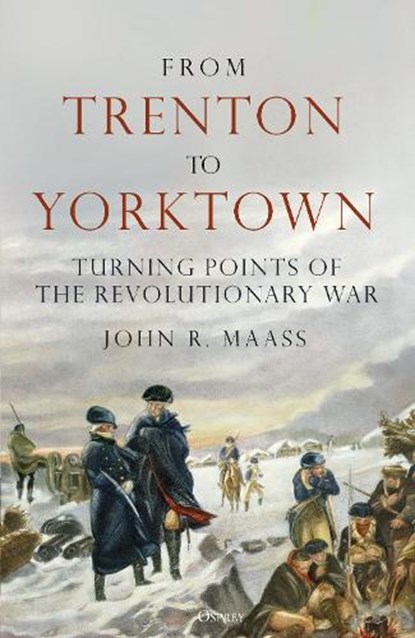 From Trenton to Yorktown, John R. Maass - Gebonden - 9781472863751