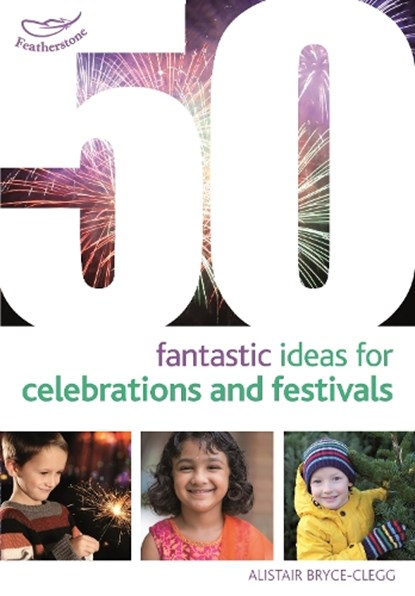 50 Fantastic Ideas for Celebrations and Festivals, Dr Alistair Bryce-Clegg - Paperback - 9781472913272